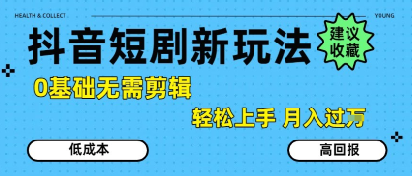 抖音短剧拉新新玩法，0基础无需剪辑，简单上手，轻松月入过W-轻创终点站