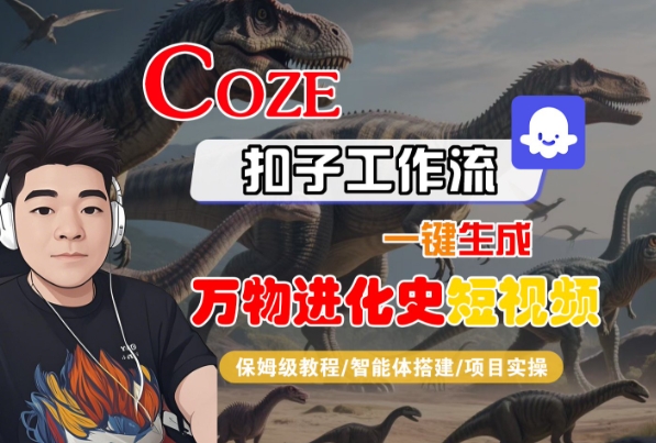 Coze扣子工作流一键生成万物进化史短视频，保姆级教程-智能体搭建-项目实操-轻创终点站