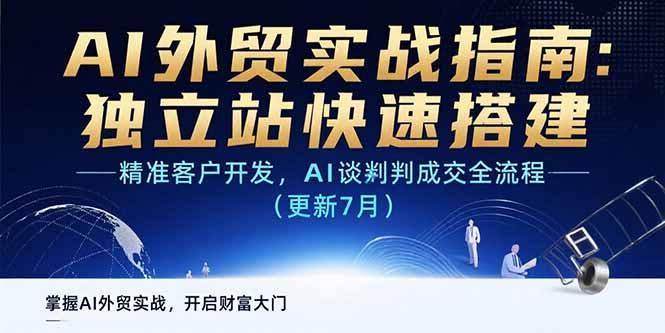 AI+外贸实战指南 独立站快速搭建,精准客户开发,AI谈判成交全流程(更新7月)-青年云网创—高质量项目商城