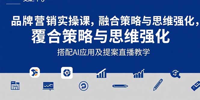 2025品牌营销实战课：覆盖文案设计写方案，搭配AI应用及提案直播教学-轻创终点站