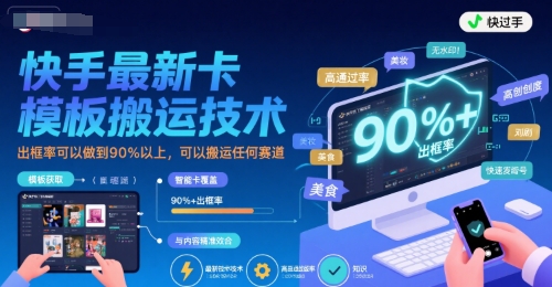 快手最新卡模板搬运技术，出框率可以做到90%以上，可以搬运任何赛道-轻创终点站