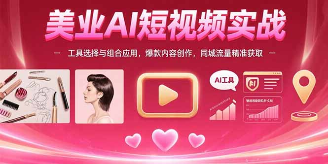 美业AI短视频实战：工具选择与组合应用，爆款内容创作，同城流量精准获取-小熊猫站长