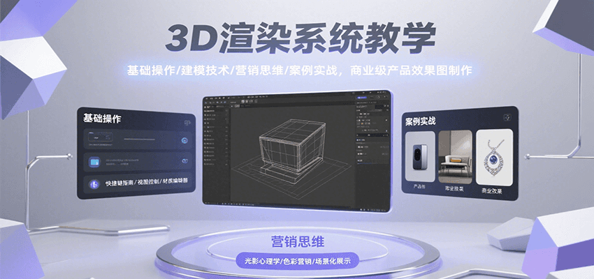 3D渲染系统教学，基础操作/建模技术/营销思维/案例实战，商业级产品效果图制作-青年云网创—高质量项目商城