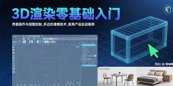 3D渲染零基础入门：界面操作与视图控制,多边形建模技术,家具产品实战案例-轻创终点站
