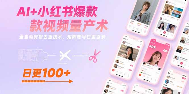 AI+小红书爆款视频量产术：全自动剪辑去重技术，矩阵账号日更百条-青年云网创—高质量项目商城
