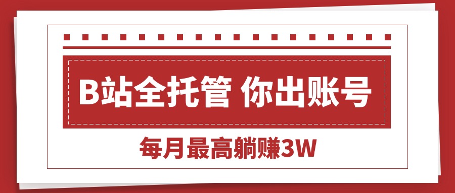 【B站全程托管 】你出账号，我来运营，每月最高躺赚3W-青年云网创—高质量项目商城
