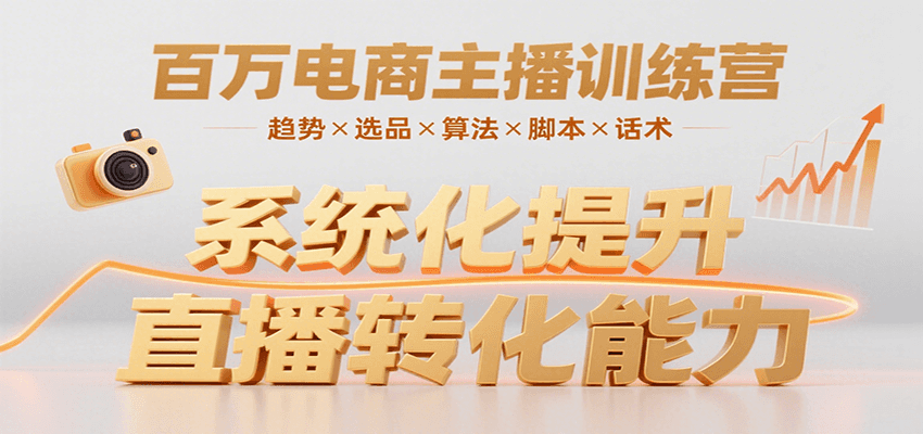 百万电商主播训练营，涵盖趋势/选品/算法/脚本/话术，提升转化能力-轻创终点站