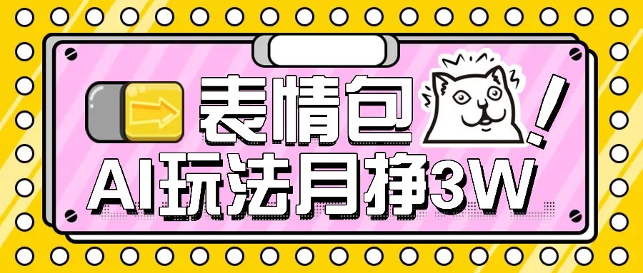 AI表情包新玩法，扣子工作流一键生成，多种变现方式，手把手教你月入30000+-轻创终点站