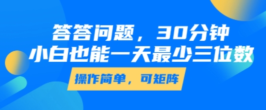 答答问题，30分钟，小白也能一天最少也有三位数，操作简单-轻创终点站