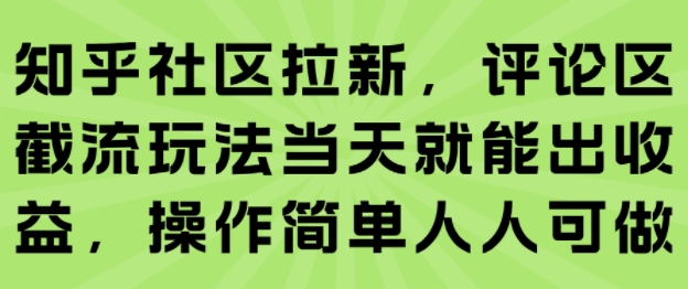 知乎社区拉新，评论区截流玩法当天就能出收益，操作简单人人可做-青年云网创—高质量项目商城