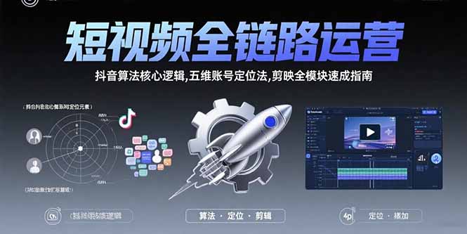 短视频全链路运营：抖音算法核心逻辑,五维账号定位法,剪映全模块速成指南-青年云网创—高质量项目商城