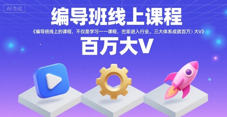编导班线上课程，不仅是学习一门课程，更是进入一个行业，三大体系成就百万大V-飞叔云网创