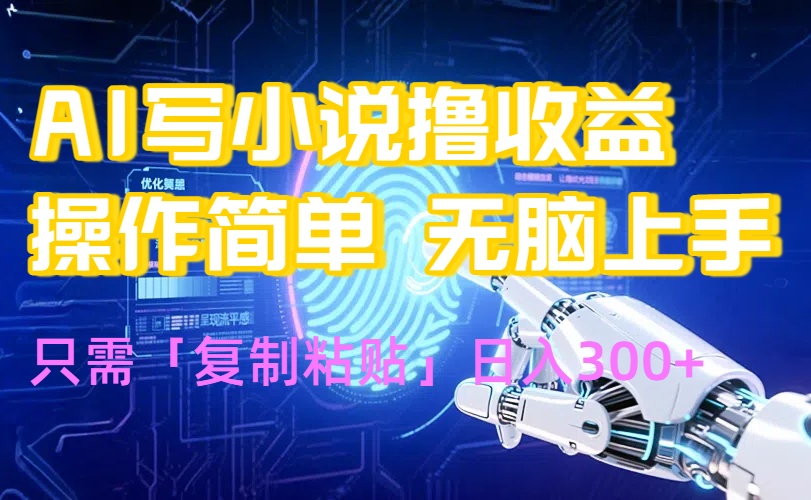 AI写小说爆火玩法，小白也能无脑操作，复制粘贴日入300+-飞叔云网创