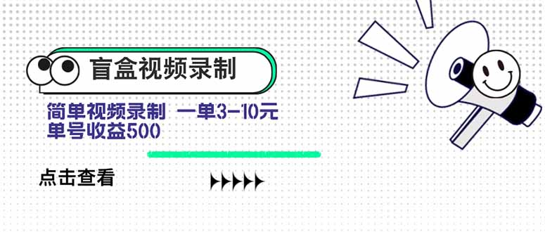 盲盒视频录制项目 简单录制视频 一单3-10元 单号收益500-轻创终点站