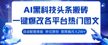 AI黑科技头条搬砖，一键爆改各平台热门图文 自动配图排版，秒过原创，矩阵搞月入2W+-青年云网创—高质量项目商城