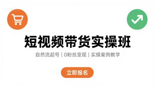 短视频带货实操班，自然流电商快速起号，实现轻松带货变现-青年云网创—高质量项目商城