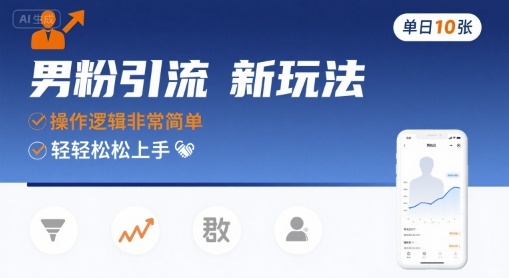 男粉引流新玩法，操作逻辑非常简单，单日10张轻轻松松-華夏云创