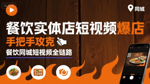 餐饮实体店短视频爆店，手把手攻克餐饮同城短视频全链路-飞叔云网创