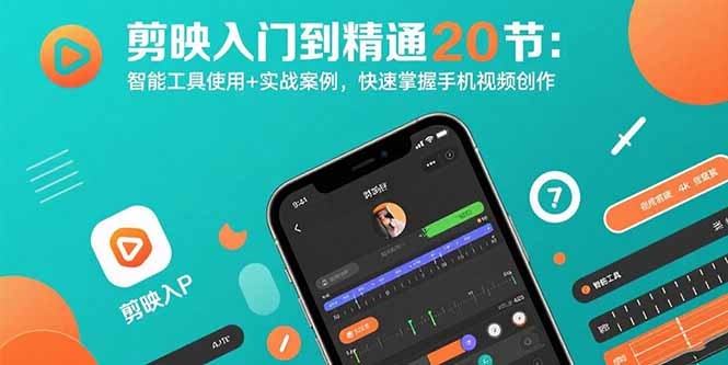剪映入门到精通20节：智能工具使用+实战案例，快速掌握手机视频创作-青年云网创—高质量项目商城