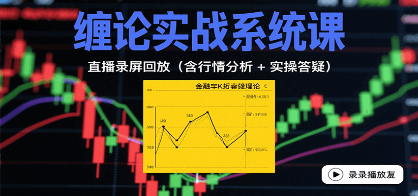 缠论实战系统课：直播录屏回放（含行情分析 + 实操答疑（更新8月）-華夏云创