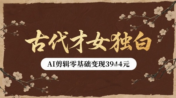 古代才女独白视频新玩法单条视频变现多张，AI剪辑零基础即可上手-轻创终点站
