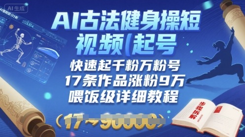 AI古法健身操短视频起号，快速起千粉万粉号，17条作品涨粉9W(喂饭级详细教程)-華夏云创
