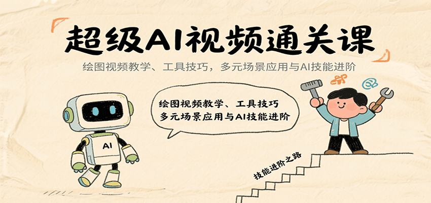 超级AI视频通关课：绘图视频教学、工具技巧，多元场景应用与AI技能进阶-華夏云创