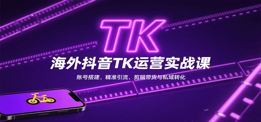 海外抖音TK运营实战课：账号搭建、精准引流、剪辑带货与私域转化-華夏云创