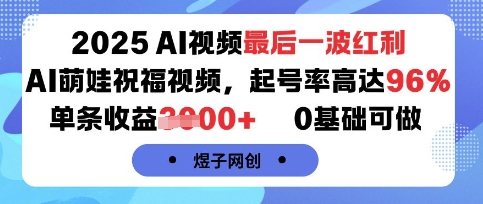 2025AI视频最后一波红利，AI萌娃祝福视频，起号率高达96%，单条收益1k+，0基础可做-轻创终点站
