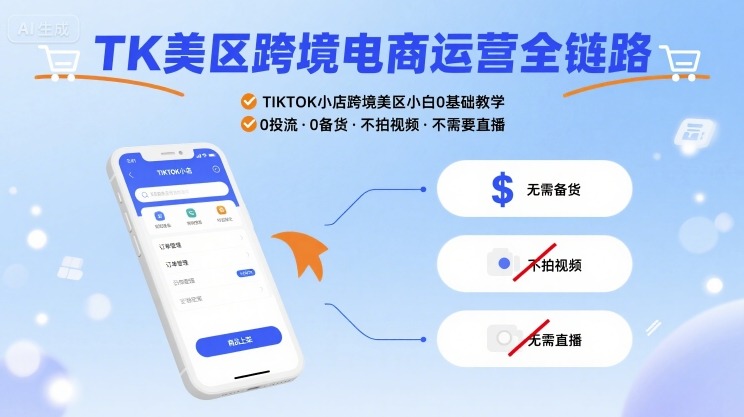 TK美区跨境电商运营全链路，TIKTOK小店跨境美区小白0基础教学，0投流0备货不拍视频不需要直播-華夏云创