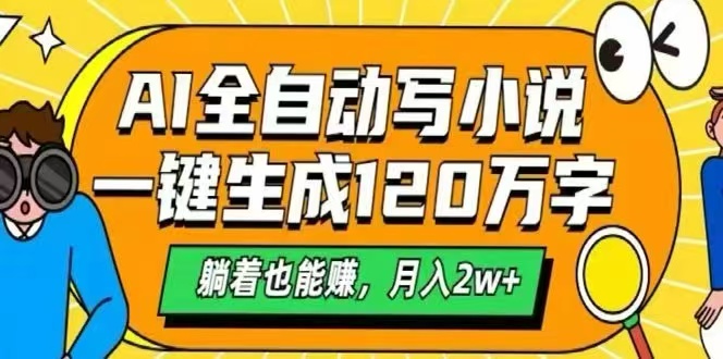 AI自动写小说，一键生成120万字，躺着也能赚，月入2W+-轻创终点站