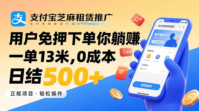 支付宝芝麻租赁推广，用户免押下单你躺赚，一单13米，0成本日结500+-飞叔云网创