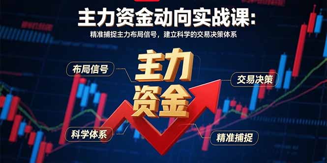主力资金动向实战课-8月：精准捕捉主力布局信号，建立科学的交易决策体系-飞叔云网创