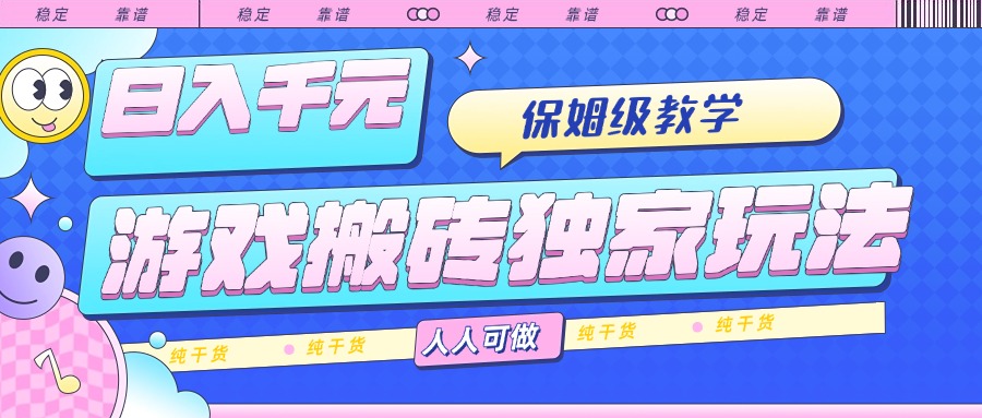 游戏搬砖独家玩法，日入千元，保姆级教学，人人可做，纯干货-轻创终点站