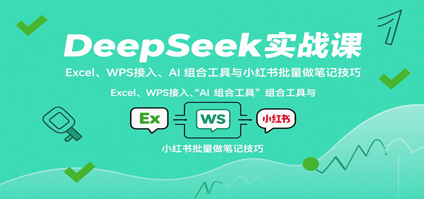 DeepSeek实战课：Excel、WPS接入、AI 组合工具与小红书批量做笔记技巧-華夏云创