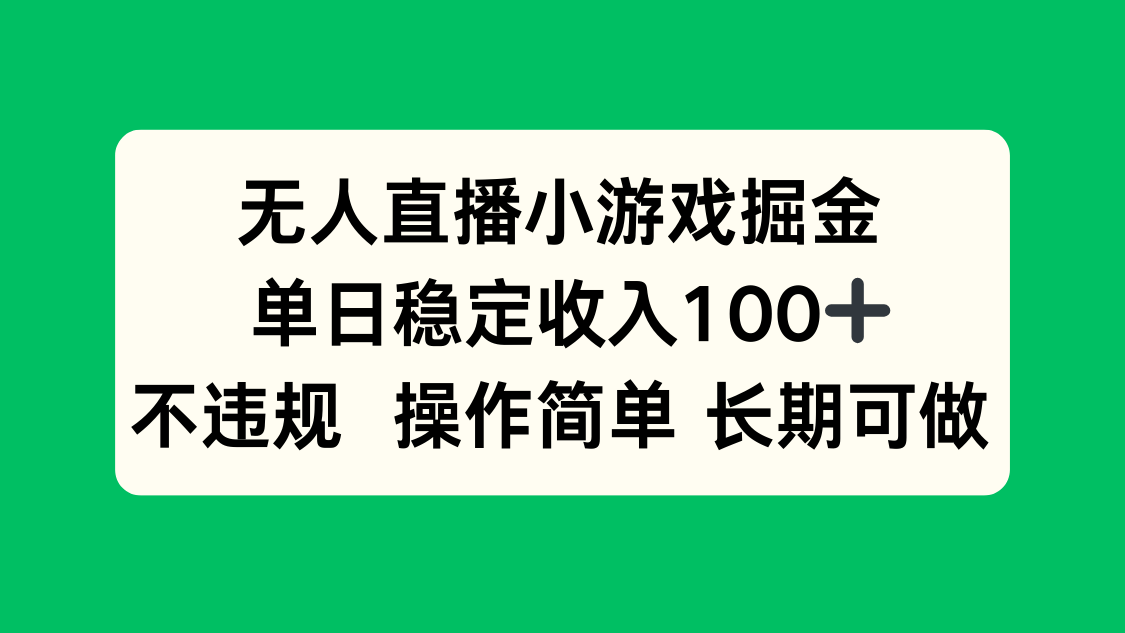 无人直播小游戏掘金，单日稳定收入100+，不违规操作简单 长期可做-青年云网创—高质量项目商城
