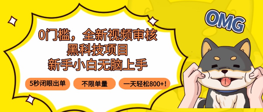 0门槛，全新视频审核黑科技项目，新手小白无脑上手5秒闭眼出单，不限单…-青年云网创—高质量项目商城