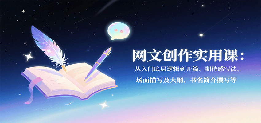 网文创作实用课：从入门底层逻辑到开篇、期待感写法、场面描写及大纲、书名简介撰写等-青年云网创—高质量项目商城