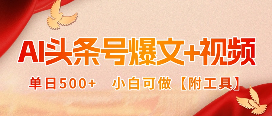 AI头条号爆文+视频双玩法，单日500+，小白可做【附工具】-華夏云创
