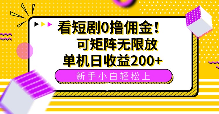 看短剧0撸佣金，可矩阵无限放大，单机日收益200+，新手小白轻松上手！-華夏云创