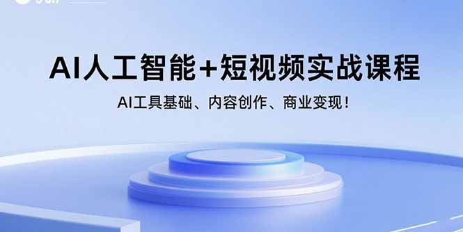 AI人工智能+短视频实战课程：AI工具基础、内容创作、商业变现！-星舰联盟