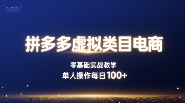 拼多多虚拟类目电商，零基础实战教学，单人操作每日100+-星舰联盟