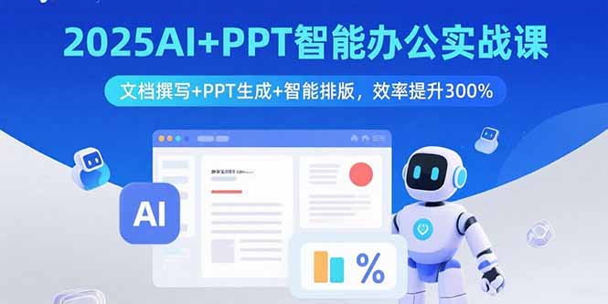 2025AI+PPT智能办公实战课：文档撰写+PPT生成+智能排版，效率提升300%-星舰联盟