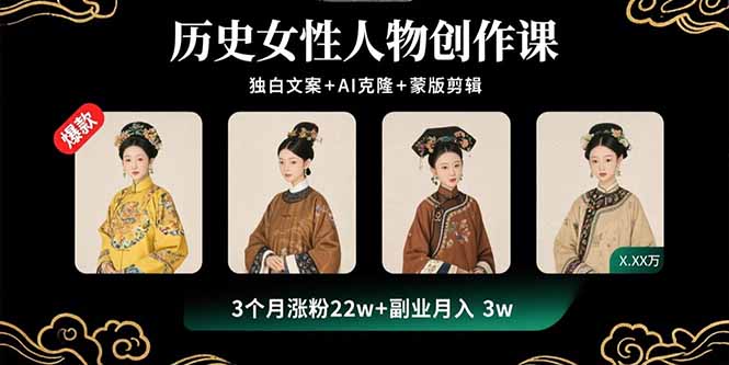历史女性人物创作课：独白文案+AI克隆+蒙版剪辑，3个月涨粉22w+副业月入3w-青年云网创—高质量项目商城