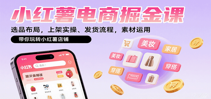 小红薯电商掘金课：选品布局，上架实操、发货流程，素材运用，带你玩转小红薯店铺-青年云网创—高质量项目商城