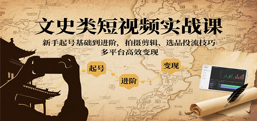 文史类短视频实战课，新手起号基础到进阶，拍摄剪辑、选品投流技巧，多平台高效变现-青年云网创—高质量项目商城