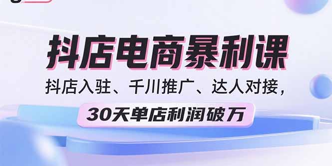 2025抖店电商暴利课，抖店入驻、千川推广、达人对接，30天单店利润破万-青年云网创—高质量项目商城