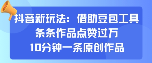 抖音新玩法，借助豆包工具，条条作品点赞过万，10分钟一条原创作品-test