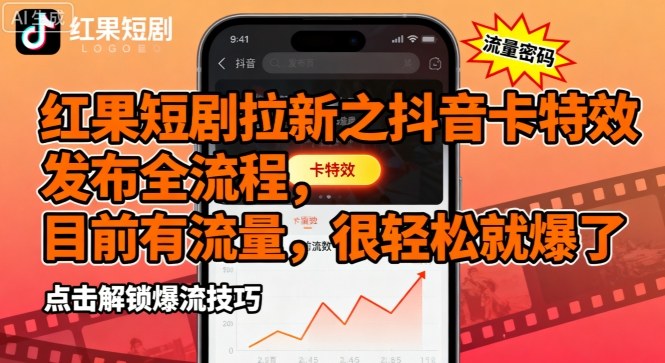 红果短剧拉新之抖音卡特效发布全流程，目前有流量，很轻松就爆了-華夏云创