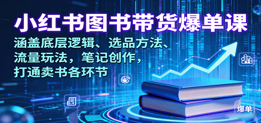 小红书图书带货爆单课：涵盖底层逻辑、选品方法、流量玩法，笔记创作，打通卖书各环节-晶沫AI资源站